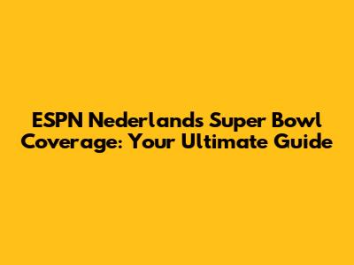 ESPN Nederland's Super Bowl Coverage: Your Ultimate Guide