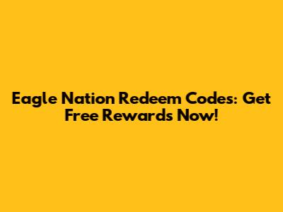 Eagle Nation Redeem Codes: Get Free Rewards Now!