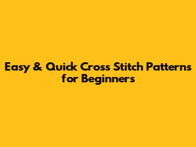 Easy & Quick Cross Stitch Patterns for Beginners