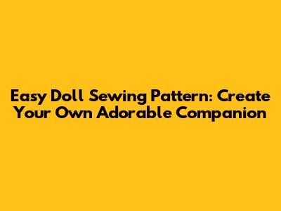 Easy Doll Sewing Pattern: Create Your Own Adorable Companion
