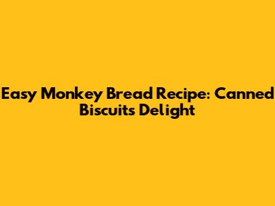 Easy Monkey Bread Recipe: Canned Biscuits Delight