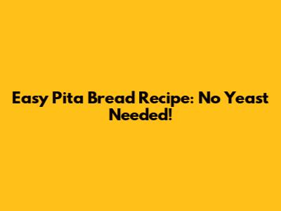 Easy Pita Bread Recipe: No Yeast Needed!