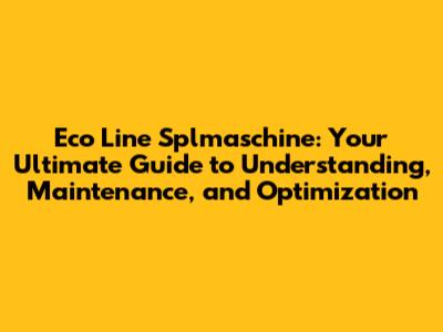 Eco Line Splmaschine: Your Ultimate Guide to Understanding, Maintenance, and Optimization