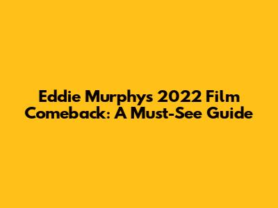 Eddie Murphy's 2022 Film Comeback: A Must-See Guide