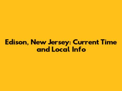Edison, New Jersey: Current Time and Local Info