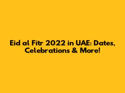 Eid al Fitr 2022 in UAE: Dates, Celebrations & More!