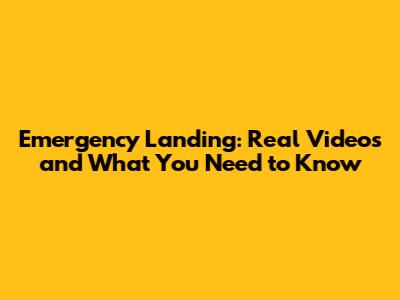 Emergency Landing: Real Videos and What You Need to Know