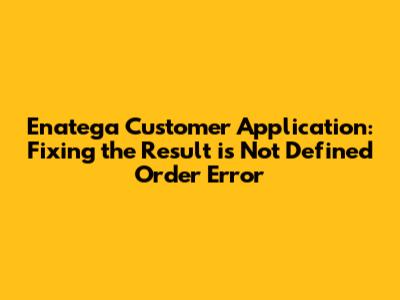 Enatega Customer Application: Fixing the "Result is Not Defined" Order Error