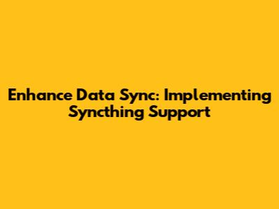 Enhance Data Sync: Implementing Syncthing Support