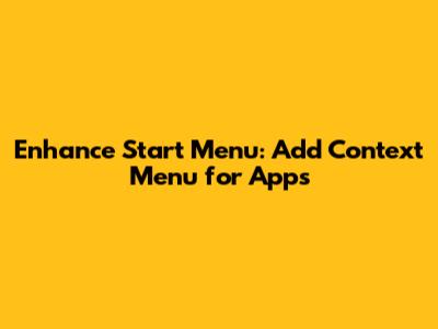 Enhance Start Menu: Add Context Menu for Apps