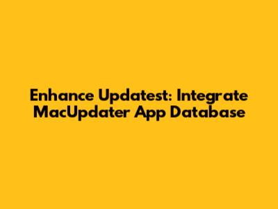 Enhance Updatest: Integrate MacUpdater App Database