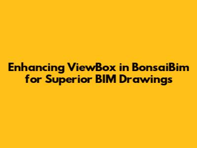Enhancing ViewBox in BonsaiBim for Superior BIM Drawings