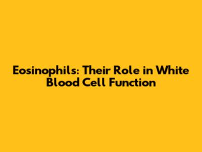 Eosinophils: Their Role in White Blood Cell Function