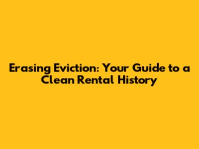 Erasing Eviction: Your Guide to a Clean Rental History