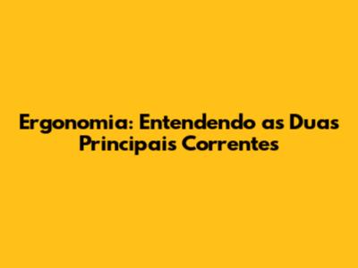 Ergonomia: Entendendo as Duas Principais Correntes