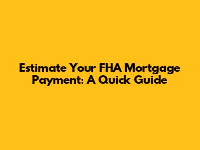 Estimate Your FHA Mortgage Payment: A Quick Guide