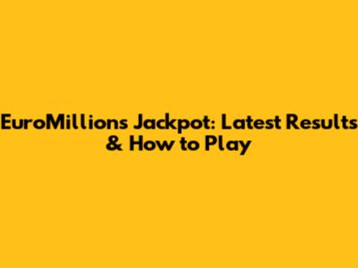 EuroMillions Jackpot: Latest Results & How to Play