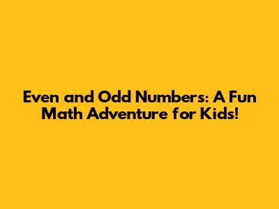 Even and Odd Numbers: A Fun Math Adventure for Kids!
