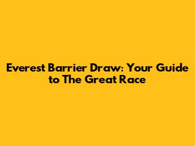 Everest Barrier Draw: Your Guide to The Great Race