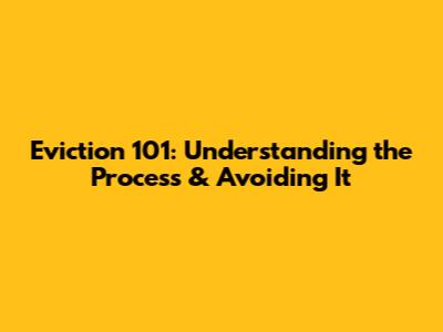 Eviction 101: Understanding the Process & Avoiding It