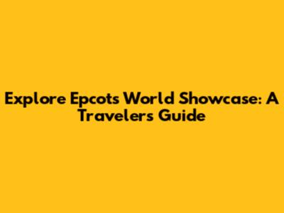 Explore Epcot's World Showcase: A Traveler's Guide