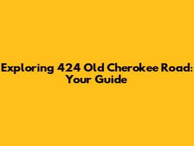 Exploring 424 Old Cherokee Road: Your Guide
