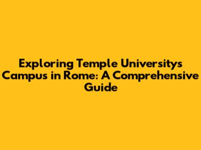 Exploring Temple University's Campus in Rome: A Comprehensive Guide