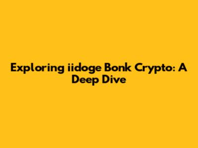 Exploring iidoge Bonk Crypto: A Deep Dive