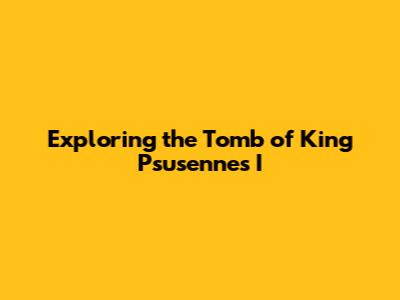 Exploring the Tomb of King Psusennes I