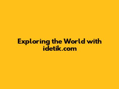 Exploring the World with idetik.com