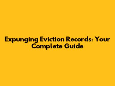 Expunging Eviction Records: Your Complete Guide