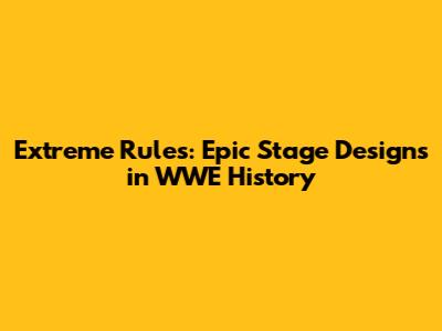 Extreme Rules: Epic Stage Designs in WWE History