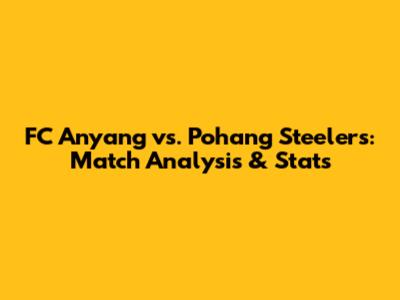 FC Anyang vs. Pohang Steelers: Match Analysis & Stats
