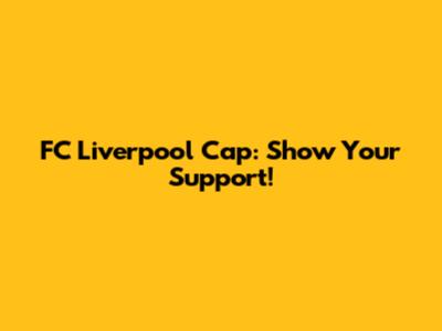 FC Liverpool Cap: Show Your Support!