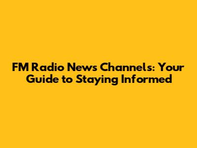 FM Radio News Channels: Your Guide to Staying Informed