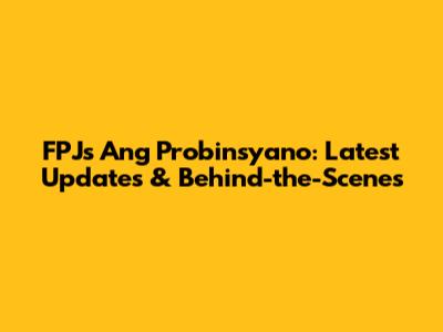 FPJ's Ang Probinsyano: Latest Updates & Behind-the-Scenes