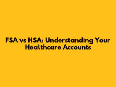 FSA vs HSA: Understanding Your Healthcare Accounts