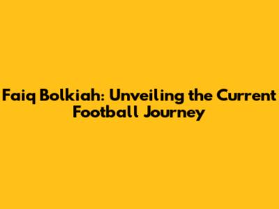 Faiq Bolkiah: Unveiling the Current Football Journey