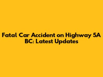 Fatal Car Accident on Highway 5A BC: Latest Updates