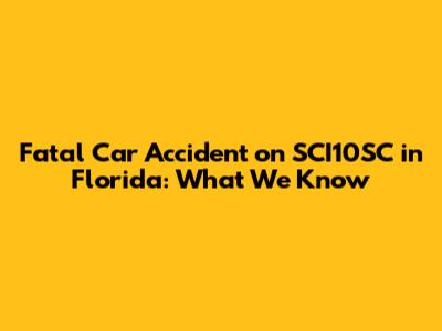 Fatal Car Accident on SCI10SC in Florida: What We Know