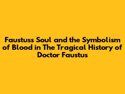 Faustus's Soul and the Symbolism of Blood in The Tragical History of Doctor Faustus