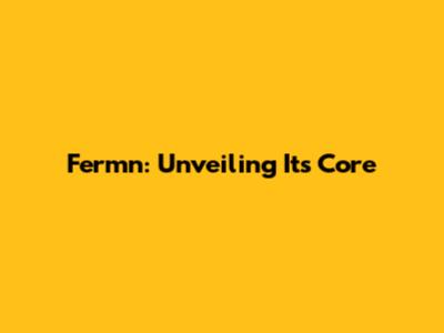 Fermn: Unveiling Its Core