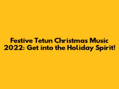 Festive Tetun Christmas Music 2022: Get into the Holiday Spirit!