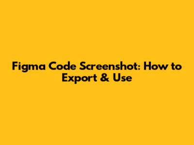 Figma Code Screenshot: How to Export & Use