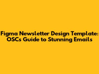 Figma Newsletter Design Template: OSC's Guide to Stunning Emails