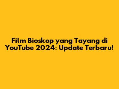 Film Bioskop yang Tayang di YouTube 2024: Update Terbaru!