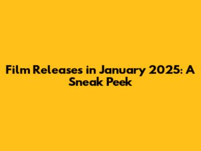Film Releases in January 2025: A Sneak Peek