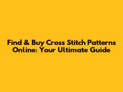 Find & Buy Cross Stitch Patterns Online: Your Ultimate Guide