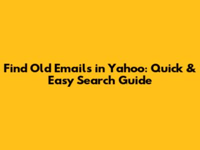 Find Old Emails in Yahoo: Quick & Easy Search Guide