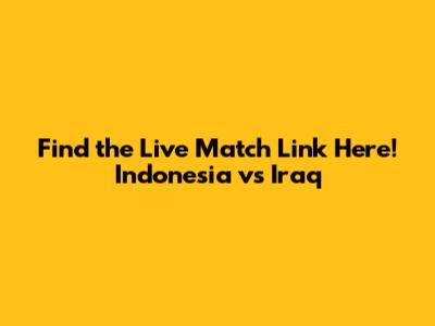 Find the Live Match Link Here! Indonesia vs Iraq